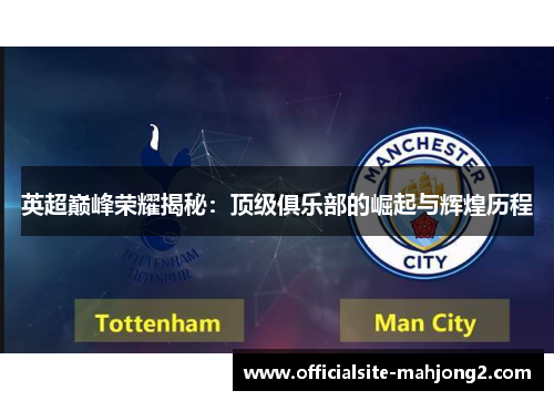 英超巅峰荣耀揭秘：顶级俱乐部的崛起与辉煌历程