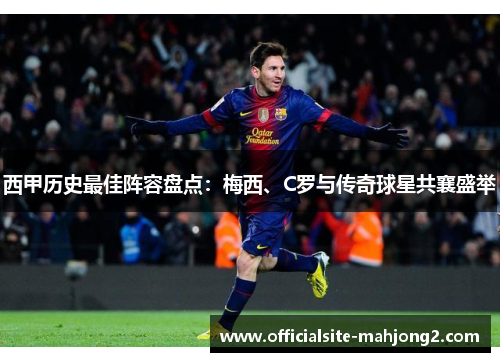 西甲历史最佳阵容盘点：梅西、C罗与传奇球星共襄盛举