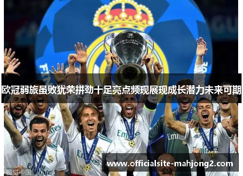 欧冠弱旅虽败犹荣拼劲十足亮点频现展现成长潜力未来可期