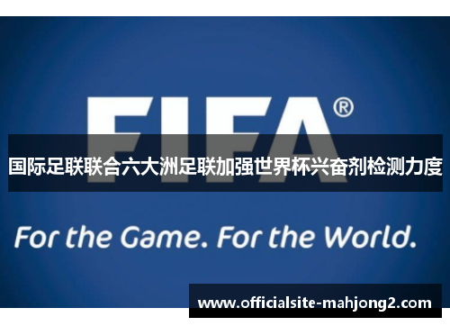 国际足联联合六大洲足联加强世界杯兴奋剂检测力度