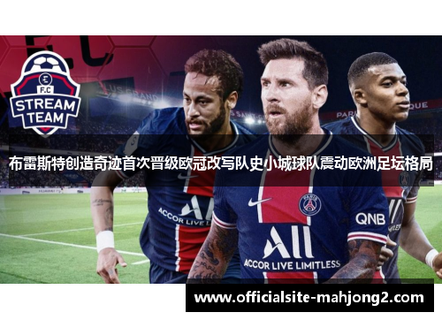布雷斯特创造奇迹首次晋级欧冠改写队史小城球队震动欧洲足坛格局